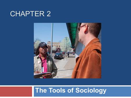 CHAPTER 2 The Tools of Sociology. Chapter Outline  Applying the Sociological Imagination  The Basic Methods  Analyzing the Data  Theories and Perspectives.