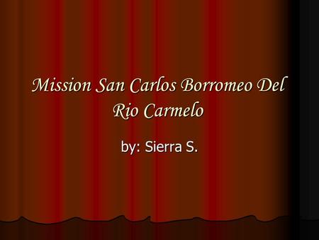 Mission San Carlos Borromeo Del Rio Carmelo by: Sierra S.