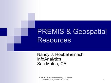 ESIP 2009 Summer Meeting, UC Santa Barbara, CA, July 7 – 10, 2009 1 Stanford Digital Repository PREMIS & Geospatial Resources Nancy J. Hoebelheinrich InfoAnalytics.