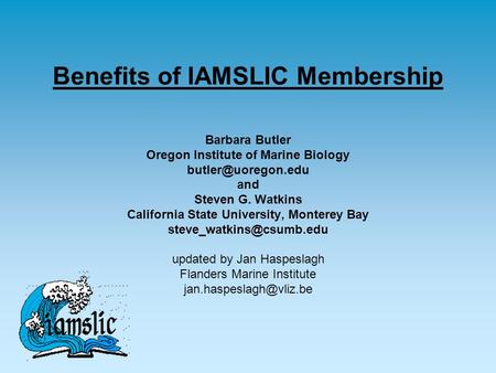 Benefits of IAMSLIC Membership Barbara Butler Oregon Institute of Marine Biology and Steven G. Watkins California State University,