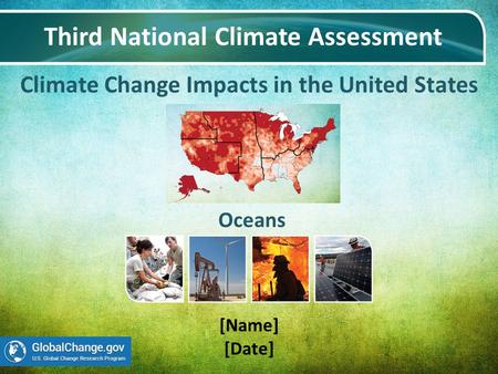 Climate Change Impacts in the United States Third National Climate Assessment [Name] [Date] Oceans.