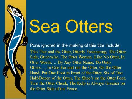 Sea Otters Puns ignored in the making of this title include: This That and the Otter, Otterly Fascinating, The Otter Side, Otter-wise, The Otter Woman,