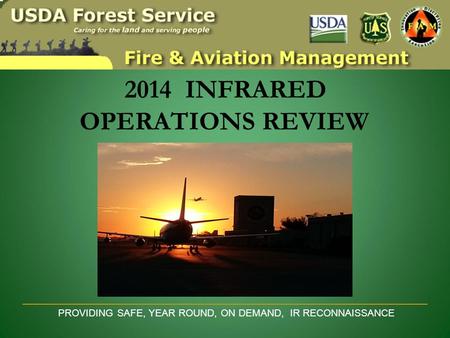 2014 INFRARED OPERATIONS REVIEW PROVIDING SAFE, YEAR ROUND, ON DEMAND, IR RECONNAISSANCE.