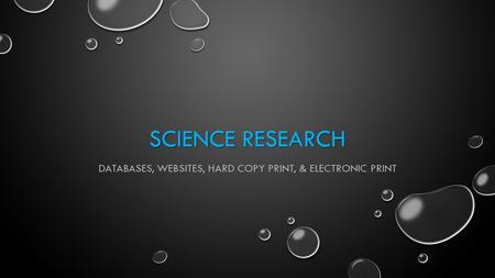 SCIENCE RESEARCH DATABASES, WEBSITES, HARD COPY PRINT, & ELECTRONIC PRINT.