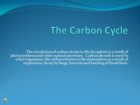The circulation of carbon atoms in the biosphere is a result of photosynthesis and other natural processes. Carbon dioxide is used by other organisms: