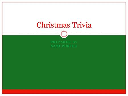 PREPARED BY SAMI PORTER Christmas Trivia. What is given on the 10 th day in the song “Twelve Days of Christmas”? Lords-a-leaping Maids-a-milking Golden.