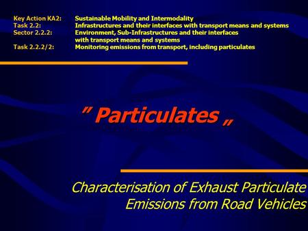 ” Particulates „ Characterisation of Exhaust Particulate Emissions from Road Vehicles Key Action KA2:Sustainable Mobility and Intermodality Task 2.2:Infrastructures.