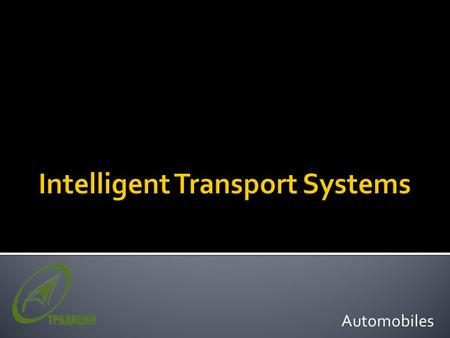 Automobiles. Intelligent Transportation System Intelligent Transportation System –  It is a real time transportation networks management solution with.