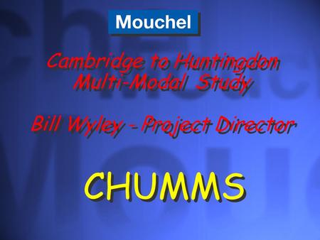 Cambridge to Huntingdon Multi-Modal Study Bill Wyley - Project Director CHUMMS.