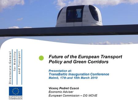 Vicenç Pedret Cuscó Economic Adviser European Commission – DG MOVE Future of the European Transport Policy and Green Corridors Presentation at: TransBaltic.
