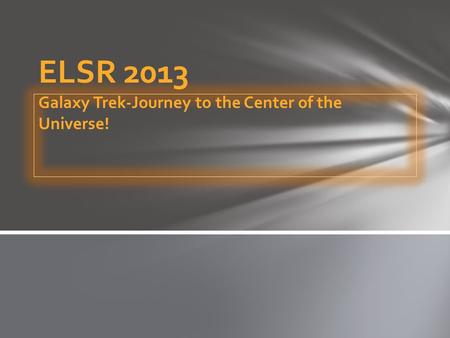 ELSR 2013 Galaxy Trek-Journey to the Center of the Universe!