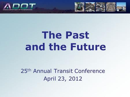 The Past and the Future 25 th Annual Transit Conference April 23, 2012.