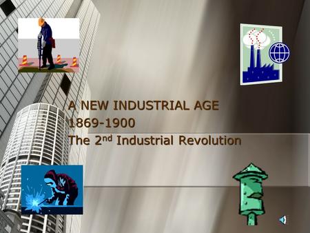 A NEW INDUSTRIAL AGE 1869-1900 The 2 nd Industrial Revolution.