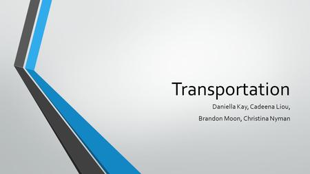 Transportation Daniella Kay, Cadeena Liou, Brandon Moon, Christina Nyman.