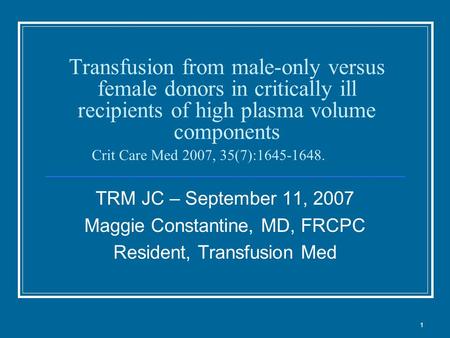 1 Transfusion from male-only versus female donors in critically ill recipients of high plasma volume components Crit Care Med 2007, 35(7):1645-1648. TRM.