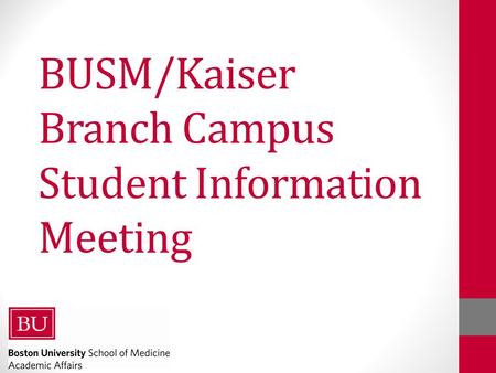 BUSM/Kaiser Branch Campus Student Information Meeting.