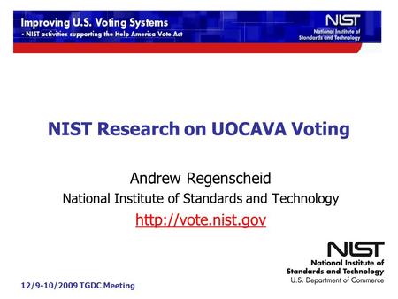 12/9-10/2009 TGDC Meeting NIST Research on UOCAVA Voting Andrew Regenscheid National Institute of Standards and Technology