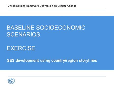BASELINE SOCIOECONOMIC SCENARIOS EXERCISE SES development using country/region storylines.