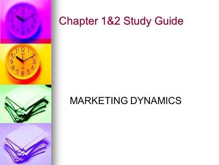 Chapter 1&2 Study Guide MARKETING DYNAMICS.  Marketing-is the process of developing, promoting, and distributing products to satisfy customers’ needs.