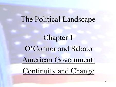 1 The Political Landscape Chapter 1 O’Connor and Sabato American Government: Continuity and Change.