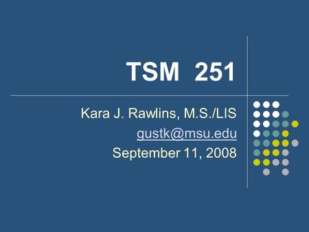 TSM 251 Kara J. Rawlins, M.S./LIS September 11, 2008.