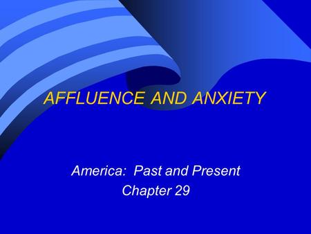 AFFLUENCE AND ANXIETY America: Past and Present Chapter 29.