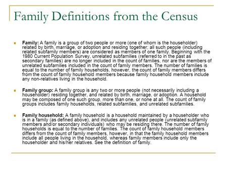 Family Definitions from the Census Family: A family is a group of two people or more (one of whom is the householder) related by birth, marriage, or adoption.