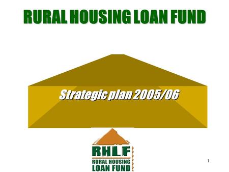 1 RURAL HOUSING LOAN FUND Strategic plan 2005/06.