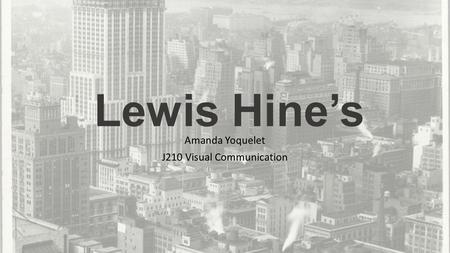 Lewis Hine’s Amanda Yoquelet J210 Visual Communication.