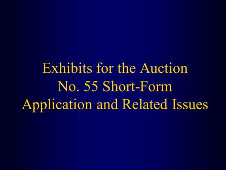Exhibits for the Auction No. 55 Short-Form Application and Related Issues.