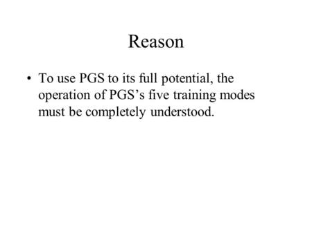 Reason To use PGS to its full potential, the operation of PGS’s five training modes must be completely understood.