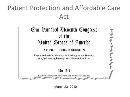Patient Protection and Affordable Care Act March 23, 2010.