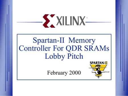 Spartan-II Memory Controller For QDR SRAMs Lobby Pitch February 2000 ®