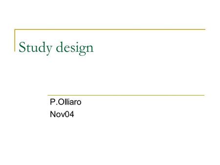 Study design P.Olliaro Nov04. Study designs: observational vs. experimental studies What happened?  Case-control study What’s happening?  Cross-sectional.