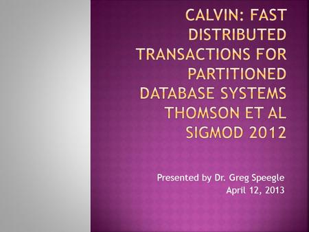 Presented by Dr. Greg Speegle April 12, 2013.  Two-phase commit slow relative to local transaction processing  CAP Theorem  Option 1: Reduce availability.