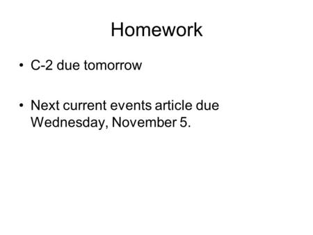 Homework C-2 due tomorrow Next current events article due Wednesday, November 5.