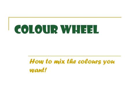Colour Wheel How to mix the colours you want!. Additive color refers to the mixing of colors of light. This example shows how the light from red, green.