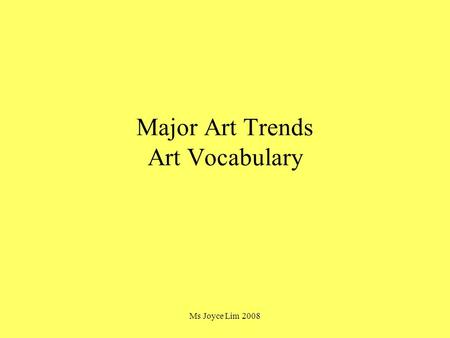 Ms Joyce Lim 2008 Major Art Trends Art Vocabulary.
