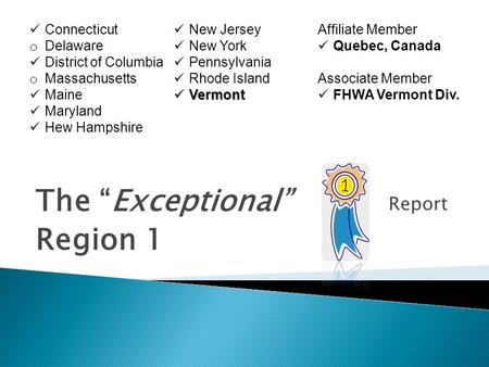 Report The “Exceptional” Region 1 Connecticut o Delaware District of Columbia o Massachusetts Maine Maryland Hew Hampshire New Jersey New York Pennsylvania.