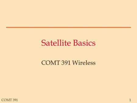 COMT 3911 Satellite Basics COMT 391 Wireless. COMT 3912 Satellite Components Satellite Subsystems –Telemetry, Tracking, and Control –Electrical Power.