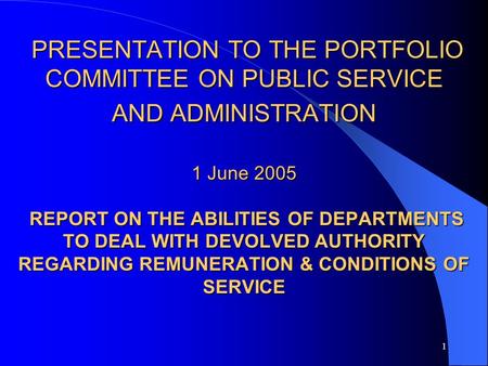 1 PRESENTATION TO THE PORTFOLIO COMMITTEE ON PUBLIC SERVICE AND ADMINISTRATION 1 June 2005 REPORT ON THE ABILITIES OF DEPARTMENTS TO DEAL WITH DEVOLVED.