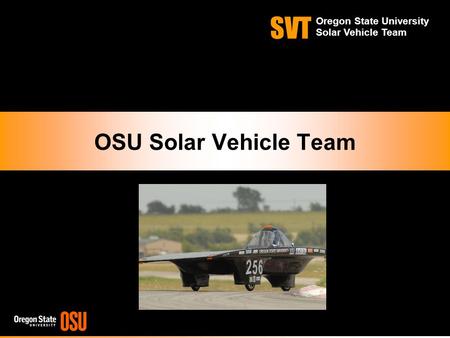 SVT Oregon State University Solar Vehicle Team OSU Solar Vehicle Team.
