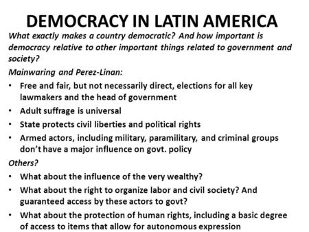 DEMOCRACY IN LATIN AMERICA What exactly makes a country democratic? And how important is democracy relative to other important things related to government.