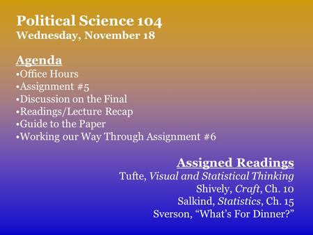 Political Science 104 Wednesday, November 18 Agenda Office Hours Assignment #5 Discussion on the Final Readings/Lecture Recap Guide to the Paper Working.
