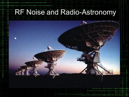 RF Noise and Radio-Astronomy. A Brief History of Radio Astronomy 1860's Maxwell develops equations that govern electromagnetic (EM) waves. 1860's-1930's.