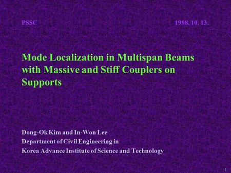 1 PSSC 1998. 10. 13. Mode Localization in Multispan Beams with Massive and Stiff Couplers on Supports Dong-Ok Kim and In-Won Lee Department of Civil Engineering.