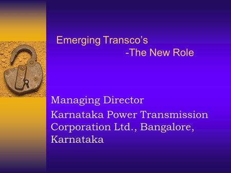 Emerging Transco’s -The New Role Managing Director Karnataka Power Transmission Corporation Ltd., Bangalore, Karnataka.