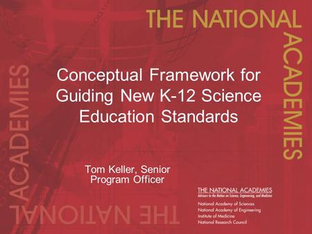 Conceptual Framework for Guiding New K-12 Science Education Standards Tom Keller, Senior Program Officer.