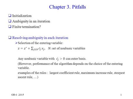 OR-1 20151 Chapter 3. Pitfalls OR-1 20152  Selection of leaving variable: a)No restriction in minimum ratio test : can increase the value of the entering.