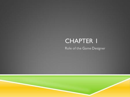 CHAPTER 1 Role of the Game Designer. AN ADVOCATE FOR THE PLAYER  The role of the game designer is, first and foremost to be an advocate for the player.